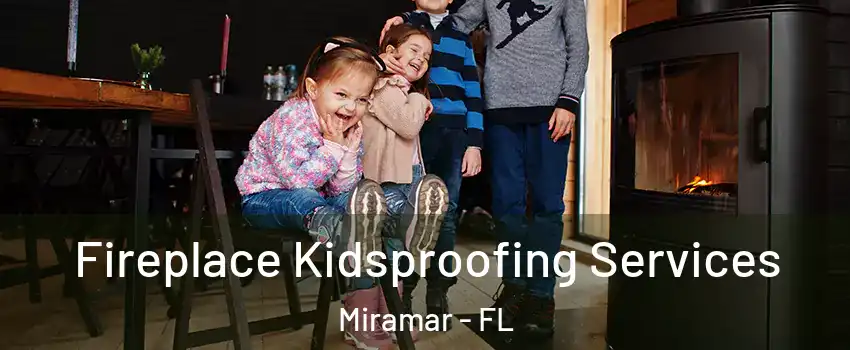  Fireplace Kidsproofing Services Miramar - FL