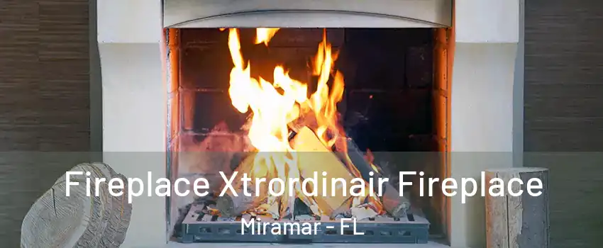  Fireplace Xtrordinair Fireplace Miramar - FL