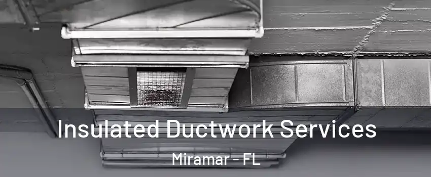  Insulated Ductwork Services Miramar - FL