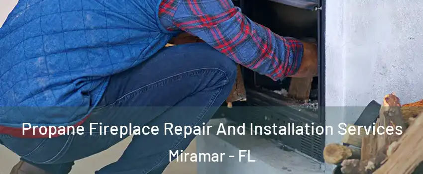  Propane Fireplace Repair And Installation Services Miramar - FL