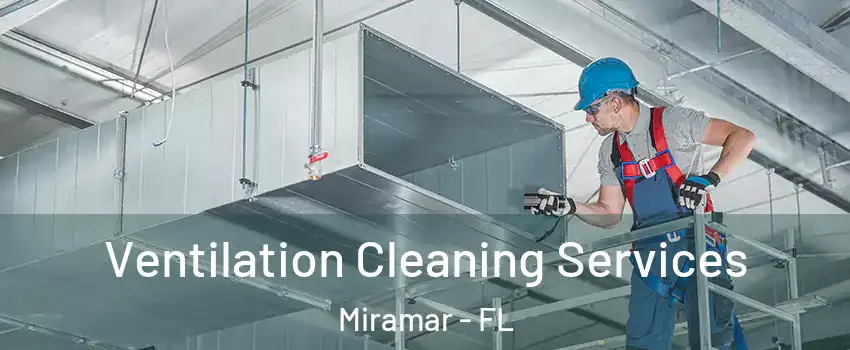  Ventilation Cleaning Services Miramar - FL