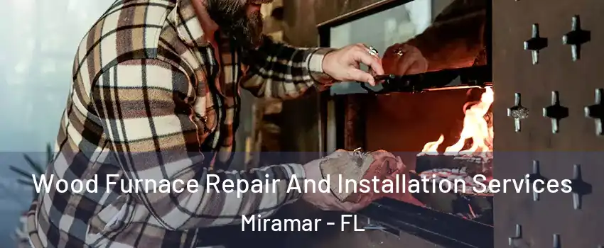  Wood Furnace Repair And Installation Services Miramar - FL